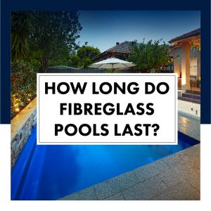 how-long-do-fibreglass-pools-last