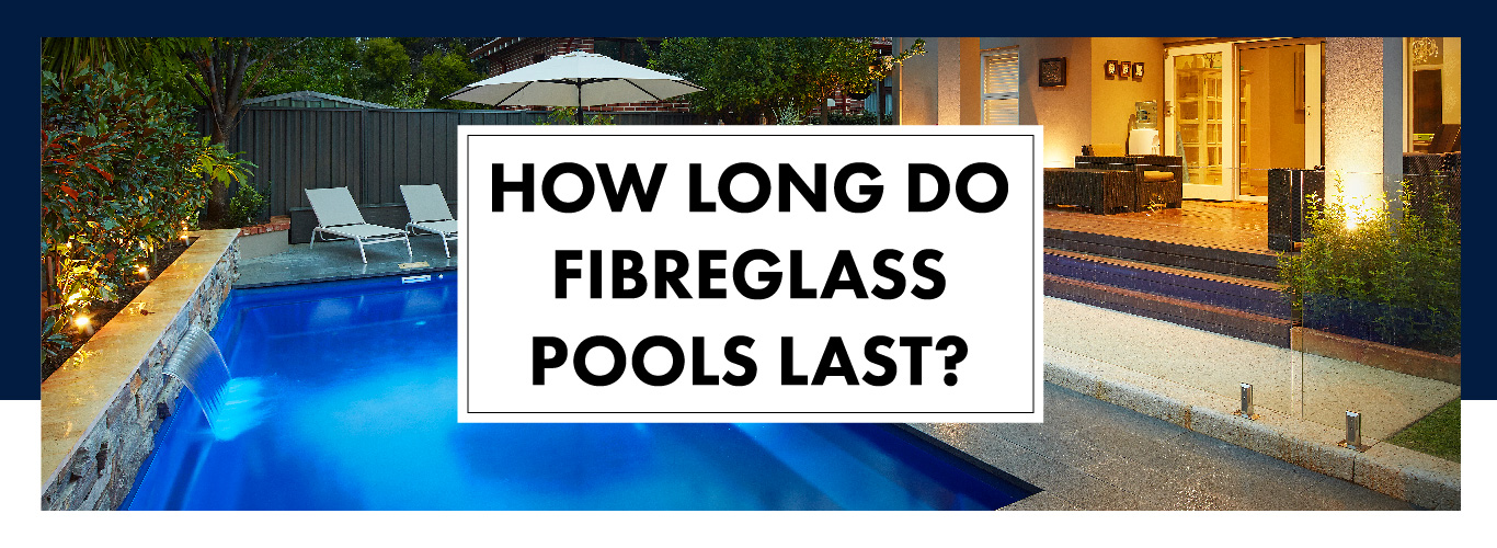 how-long-do-fibreglass-pools-last