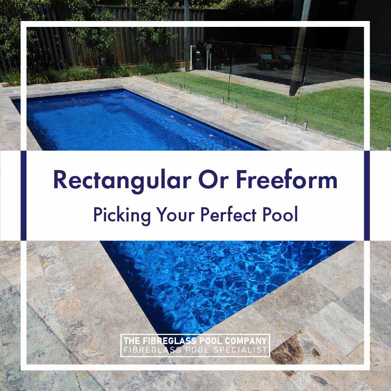 rectangular or freeform: picking your perfect pool